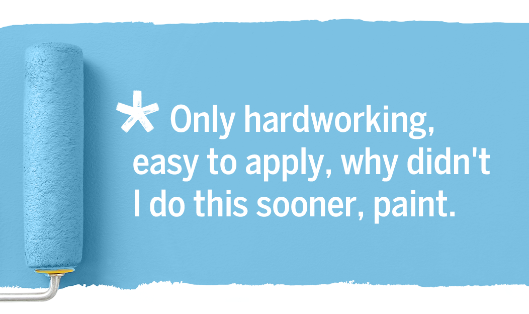 A paint roller applies light blue to a white background. Text: Only hardworking, easy to apply, why didn't I do this sooner, paint.